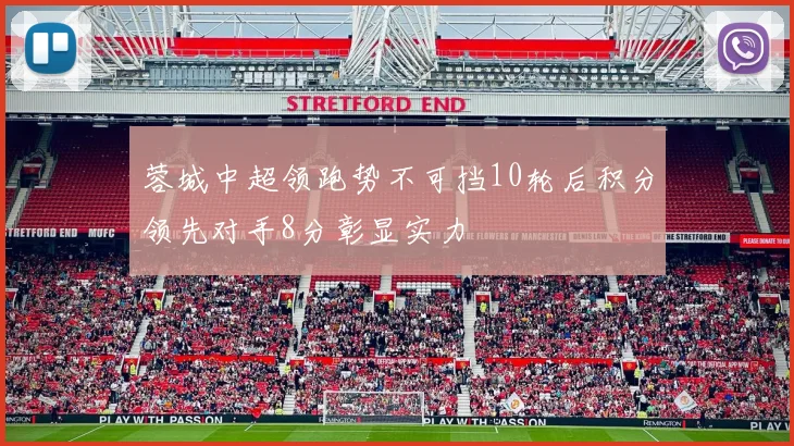 蓉城中超领跑势不可挡10轮后积分领先对手8分彰显实力