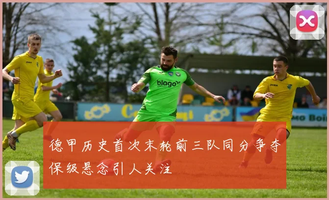 德甲历史首次末轮前三队同分争夺保级悬念引人关注