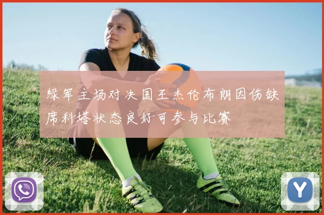绿军主场对决国王杰伦布朗因伤缺席科塔状态良好可参与比赛