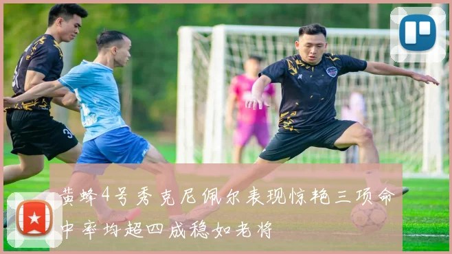 黄蜂4号秀克尼佩尔表现惊艳三项命中率均超四成稳如老将